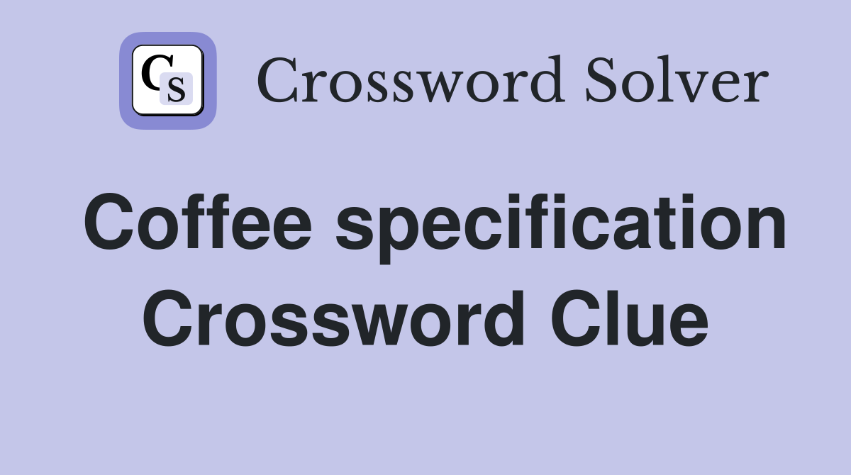Coffee specification Crossword Clue Answers Crossword Solver